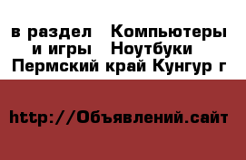  в раздел : Компьютеры и игры » Ноутбуки . Пермский край,Кунгур г.